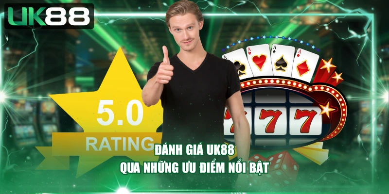 Đánh giá UK88 qua những ưu điểm nổi bật