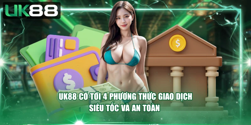 UK88 có tới 4 phương thức giao dịch siêu tốc và an toàn